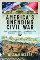 America's Unending Civil War : The Enduring Conflict from Jamestown through to Recent Elections-9781399081184