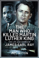 The Man Who Killed Martin Luther King : The Life and Crimes of James Earl Ray-9781399081382