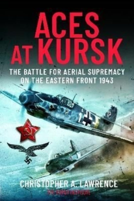 Aces at Kursk : The Battle for Aerial Supremacy on the Eastern Front, 1943-9781399081436