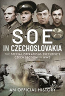 SOE in Czechoslovakia : The Special Operations Executive s Czech Section in WW2-9781399082754