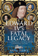 Edward IV's Fatal Legacy : The Restoration and Ruin of the Courtenays 1479-1558-9781399083003
