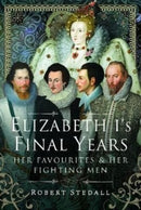 Elizabeth I's Final Years : Her Favourites and Her Fighting Men-9781399083157