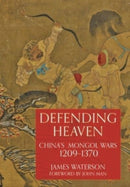 Defending Heaven : China's Mongol Wars, 1209-1370-9781399083256