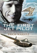 The First Jet Pilot : The Story of German Test Pilot Erich Warsitz-9781399083270