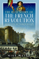 The Real Story of the French Revolution : Separating Myth From Reality-9781399084529