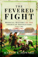 The Fevered Fight : Medical History of the American Revolution-9781399084826