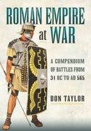 Roman Empire at War : A Compendium of Battles from 31 B.C. to A.D. 565-9781399085205
