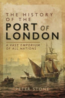 The History of the Port of London : A Vast Emporium of All Nations-9781399085229