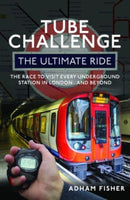 Tube Challenge: The Ultimate Ride : The Race to visit every Underground Station in London...and Beyond-9781399086097