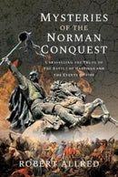 Mysteries of the Norman Conquest : Unravelling the Truth of the Battle of Hastings and the Events of 1066-9781399088039