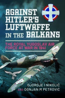Against Hitler's Luftwaffe in the Balkans : The Royal Yugoslav Air Force at War in 1941-9781399088978
