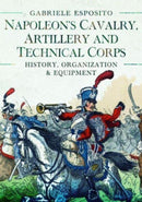 Napoleon's Cavalry, Artillery and Technical Corps 1799-1815 : History, Organization and Equipment-9781399089807