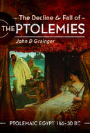 The Decline and Fall of the Ptolemies : Ptolemaic Egypt 146-30 BC-9781399090124