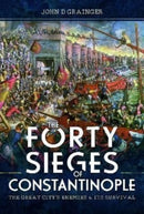 The Forty Sieges of Constantinople : The Great City's Enemies and Its Survival-9781399090278