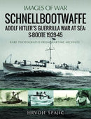 Schnellbootwaffe : Adolf Hitler s Guerrilla War at Sea: S-Boote 1939-45-9781399091756