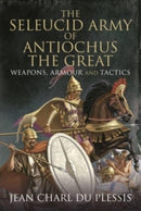 The Seleucid Army of Antiochus the Great : Weapons, Armour and Tactics-9781399091794