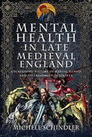 Mental Health in Late Medieval England : A Surprising History of Mental Illness and Its Treatment in Society-9781399092449