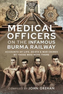 Medical Officers on the Infamous Burma Railway : Accounts of Life, Death and War Crimes by Those Who Were There With F-Force-9781399095624
