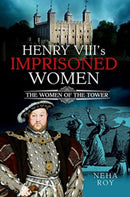 Henry VIII's Imprisoned Women : The Women of the Tower-9781399095761