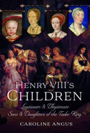 Henry VIII's Children : Legitimate and Illegitimate Sons and Daughters of the Tudor King-9781399095860