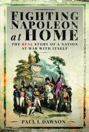 Fighting Napoleon at Home : The Real Story of a Nation at War With Itself-9781399096355