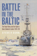 Battle in the Baltic : The Royal Navy and the Fight to Save Estonia and Latvia, 1918 1920-9781399096553