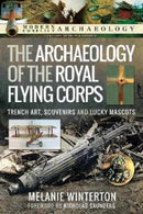 The Archaeology of the Royal Flying Corps : Trench Art, Souvenirs and Lucky Mascots-9781399097260