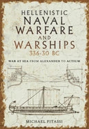 Hellenistic Naval Warfare and Warships 336-30 BC : War at Sea from Alexander to Actium-9781399097604