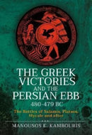 The Greek Victories and the Persian Ebb 480-479 BC : The Battles of Salamis, Plataea, Mycale and after-9781399097802