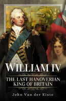 William IV : The Last Hanoverian King of Britain-9781399098571