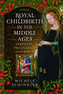 Royal Childbirth in the Middle Ages : Fertility, Pregnancy and Birth-9781399099813