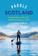 Paddle Scotland : The Best Places to Go with a Paddleboard, Kayak or Canoe-9781399401470
