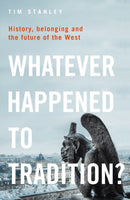 Whatever Happened to Tradition? : History, Belonging and the Future of the West-9781399404877