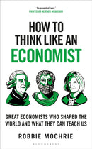 How to Think Like an Economist : Great Economists Who Shaped the World and What They Can Teach Us-9781399408639