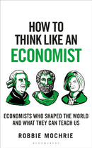 How to Think Like an Economist : Great Economists Who Shaped the World and What They Can Teach Us-9781399408646