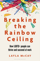 Breaking the Rainbow Ceiling : How LGBTQ+ people can thrive and succeed at work-9781399410762