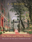 The Wise and Their Works : The Legacy of the Great Exhibition of 1851-9781399412513