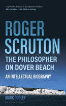 Roger Scruton: The Philosopher on Dover Beach : An Intellectual Biography-9781399414197