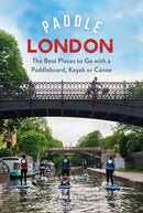 Paddle London : The Best Places to Go with a Paddleboard, Kayak or Canoe-9781399416801