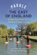 Paddle the East of England : The Best Places to Go with a Paddleboard, Kayak or Canoe-9781399418430