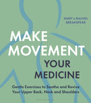 Make Movement Your Medicine : Gentle Exercises to Soothe and Revive Your Upper Back, Neck and Shoulders-9781399418621