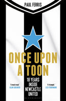 Once Upon a Toon : 18 Years Inside Newcastle United-9781399420112