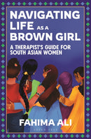 Navigating Life as a Brown Girl : A therapist's guide for South Asian women-9781399420198