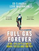 Full Gas Forever : A 40+ Cyclist's Guide to Riding Faster and Further-9781399420204