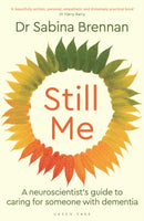 Still Me : A neuroscientist's guide to caring for someone with dementia-9781399421386