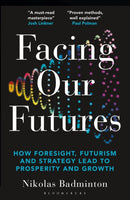 Facing Our Futures : How foresight, futures design and strategy creates prosperity and growth-9781399422277