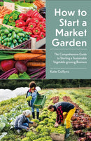 How to Start a Market Garden : The Comprehensive Guide to Starting a Sustainable Vegetable-growing Business-9781399422802