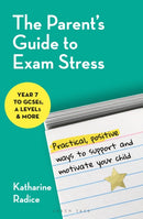 The Parent's Guide to Exam Stress : Practical, positive ways to support and motivate your child (Year 7 to GCSEs, A levels & more)-9781399425278