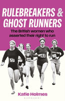 Rulebreakers and Ghost Runners : The British women who asserted their right to run-9781399425353