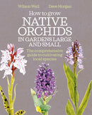 How to Grow Native Orchids in Gardens Large and Small : The comprehensive guide to cultivating local species-9781399426190